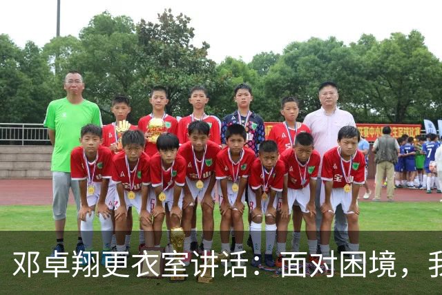 邓卓翔更衣室讲话：面对困境，我们该如何把握未来？